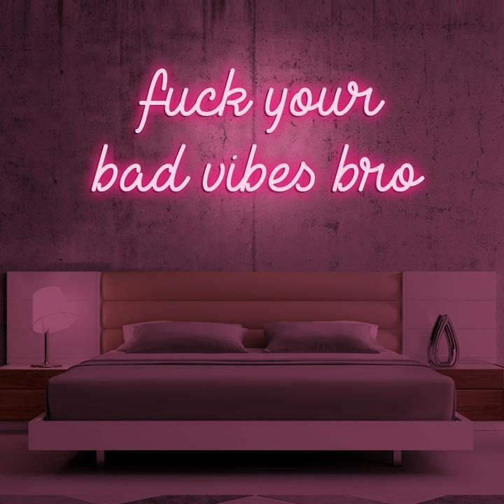 Fuck Your Bad Vibes Bro - Custom Neon SIgn.
