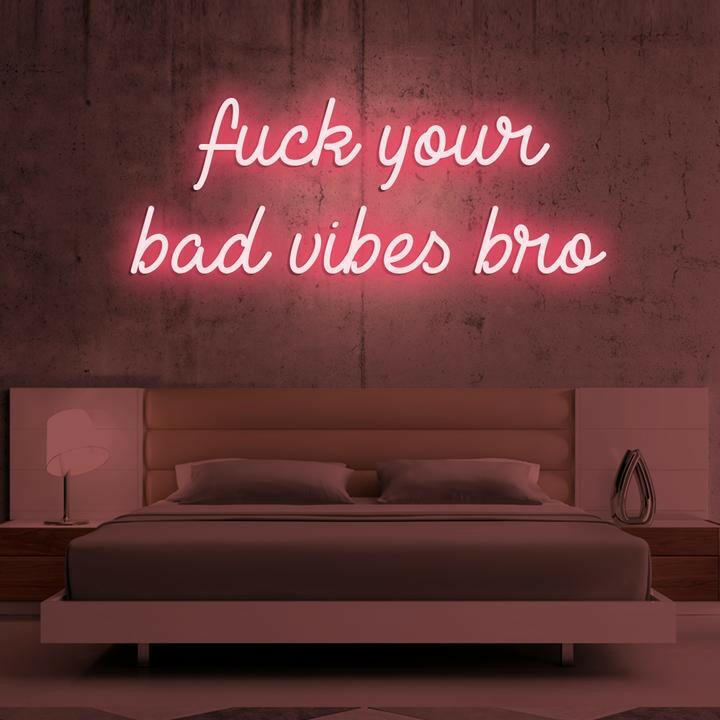 Fuck Your Bad Vibes Bro - Custom Neon SIgn.