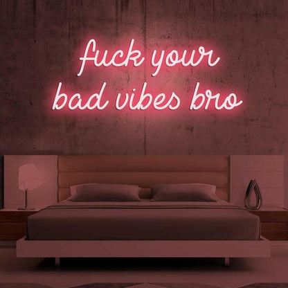 Fuck Your Bad Vibes Bro - Custom Neon SIgn.