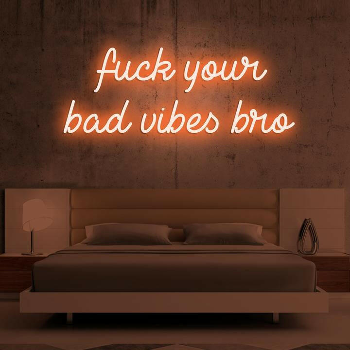Fuck Your Bad Vibes Bro - Custom Neon SIgn.