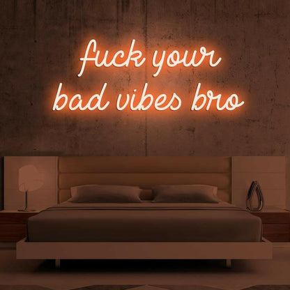 Fuck Your Bad Vibes Bro - Custom Neon SIgn.
