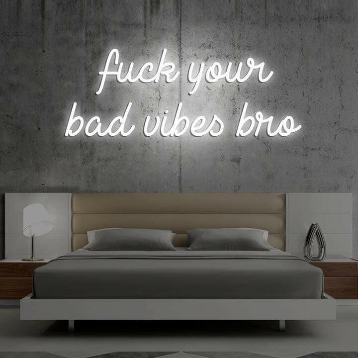 Fuck Your Bad Vibes Bro - Custom Neon SIgn.