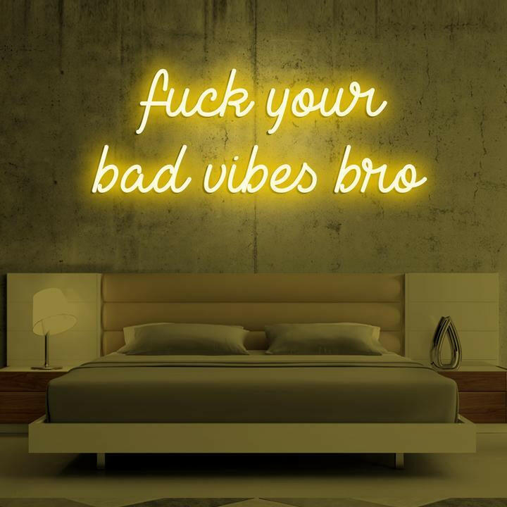 Fuck Your Bad Vibes Bro - Custom Neon SIgn.
